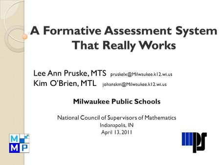 A Formative Assessment System That Really Works Lee Ann Pruske, MTS Kim O’Brien, MTL Milwaukee.