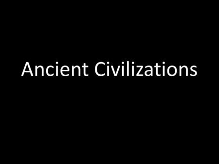 Ancient Civilizations. Economics Currency, trade Political Structure Govt Culture: Religion, writing, literature, art, language, technology, music, and.