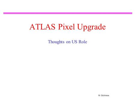 M. Gilchriese ATLAS Pixel Upgrade Thoughts on US Role.