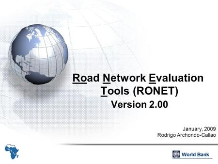 Road Network Evaluation Tools (RONET) Version 2.00 January, 2009 Rodrigo Archondo-Callao.