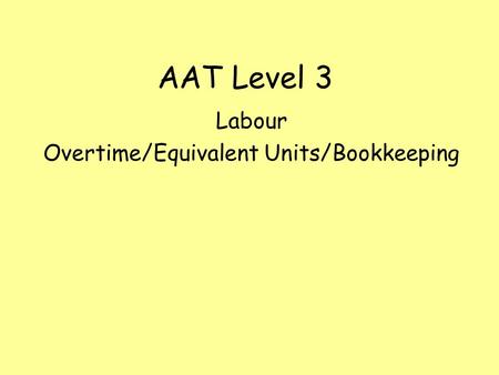 AAT Level 3 Labour Overtime/Equivalent Units/Bookkeeping.