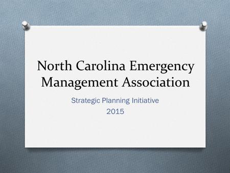 North Carolina Emergency Management Association Strategic Planning Initiative 2015.