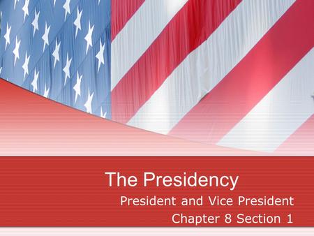 The Presidency President and Vice President Chapter 8 Section 1.