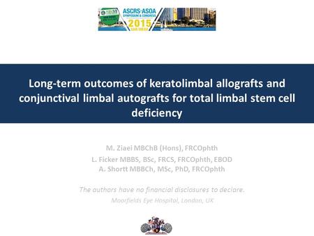 Long-term outcomes of keratolimbal allografts and conjunctival limbal autografts for total limbal stem cell deficiency M. Ziaei MBChB (Hons), FRCOphth.