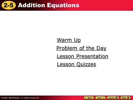 2-5 Addition Equations Warm Up Warm Up Lesson Presentation Lesson Presentation Problem of the Day Problem of the Day Lesson Quizzes Lesson Quizzes.