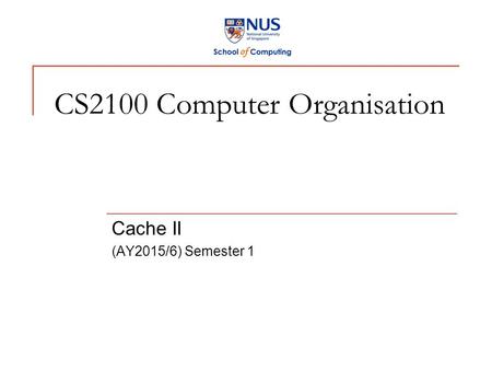 CS2100 Computer Organisation Cache II (AY2015/6) Semester 1.