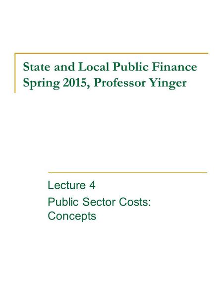 State and Local Public Finance Spring 2015, Professor Yinger Lecture 4 Public Sector Costs: Concepts.
