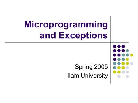 Microprogramming and Exceptions Spring 2005 Ilam University.