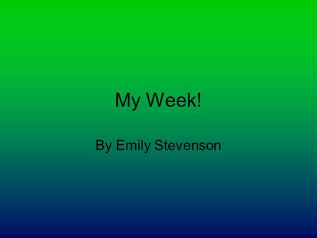 My Week! By Emily Stevenson. Breakfast! What I usually have for breakfast is some toast and hot chocolate.