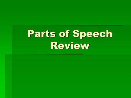 Parts of Speech Review.