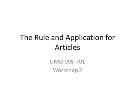 The Rule and Application for Articles UMEI 005-701 Workshop 2.
