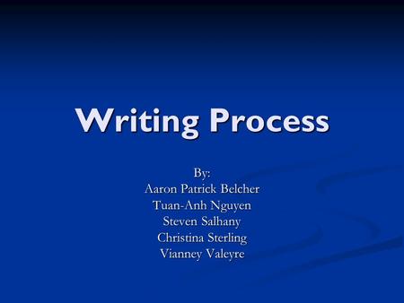 Writing Process By: Aaron Patrick Belcher Tuan-Anh Nguyen Steven Salhany Christina Sterling Vianney Valeyre.