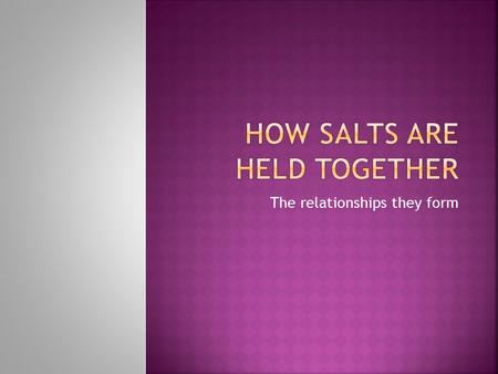 The relationships they form.  When two elements are added together it creates a violent exothermic reaction.  When we bonded sodium and chloride it.