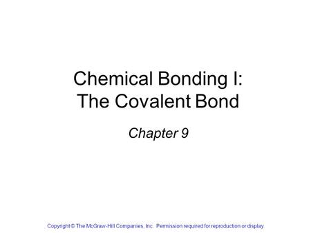 Chemical Bonding I: The Covalent Bond Chapter 9 Copyright © The McGraw-Hill Companies, Inc. Permission required for reproduction or display.