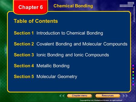 Copyright © by Holt, Rinehart and Winston. All rights reserved. ResourcesChapter menu Table of Contents Chapter 6 Chemical Bonding Section 1 Introduction.