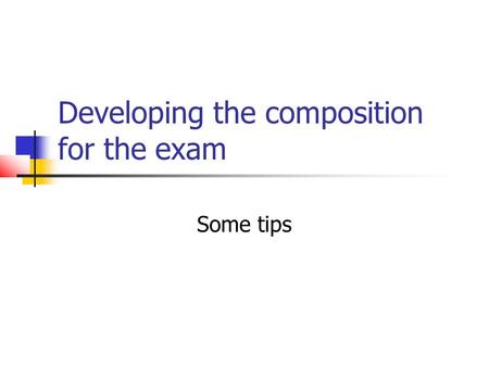 Developing the composition for the exam Some tips.