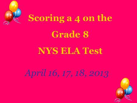 Scoring a 4 on the Grade 8 NYS ELA Test April 16, 17, 18, 2013.