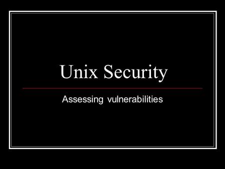 Unix Security Assessing vulnerabilities. Classifying vulnerability types Several models have been proposed to classify vulnerabilities in UNIX-type Oses.