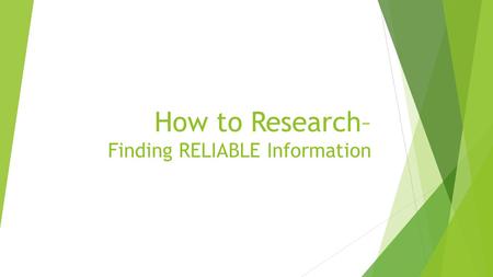 How to Research– Finding RELIABLE Information. Getting Started  Where is the first place you go when you start researching a project?  Google, Wikipedia,