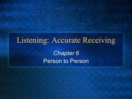 Listening: Accurate Receiving Chapter 6 Person to Person.