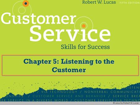 © 2012 by Robert W. Lucas Chapter 5: Listening to the Customer.