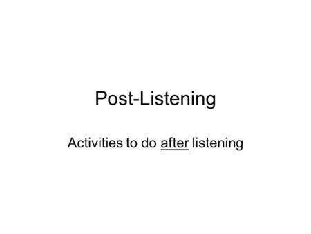 Post-Listening Activities to do after listening. Contents 1.Comprehension Questions 2.Discussion Questions 3.Vocabulary – usage and collocations.