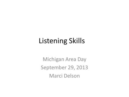 Listening Skills Michigan Area Day September 29, 2013 Marci Delson.