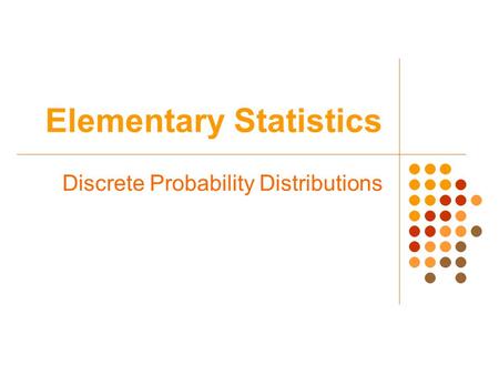 Elementary Statistics Discrete Probability Distributions.