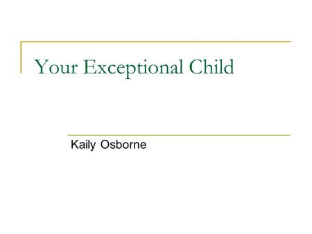 Your Exceptional Child Kaily Osborne. We will cover… IDEA IEP Inclusion RTI.