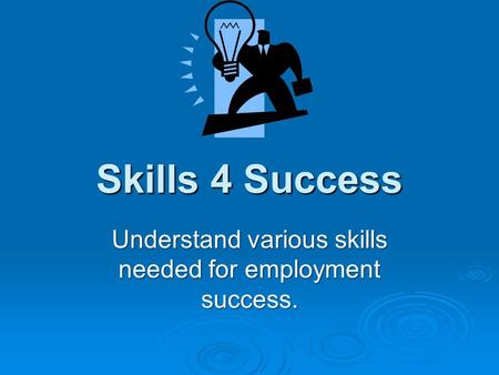 Skills 4 Success Understand various skills needed for employment success.