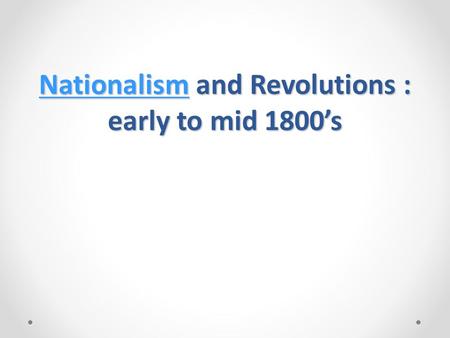 NationalismNationalism and Revolutions : early to mid 1800’s Nationalism.