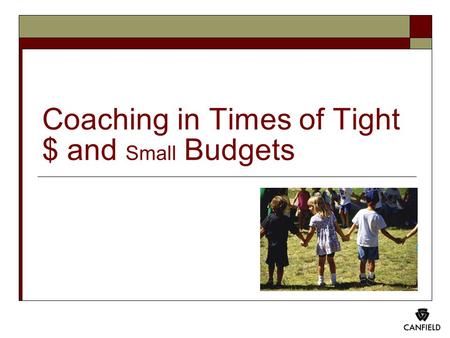 Coaching in Times of Tight $ and Small Budgets. Please understand the purpose of this presentation and handout is educational. Nothing in either should.