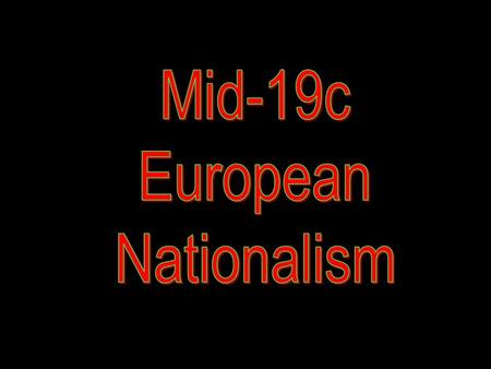 Mid-19c European Nationalism.