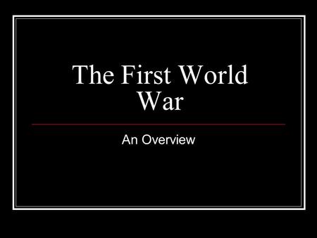 The First World War An Overview. World War 1 Begins August 1914 Ends November 1918 One of the most destructive and violent wars in European History.