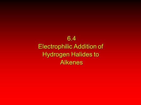 6.4 Electrophilic Addition of Hydrogen Halides to Alkenes.