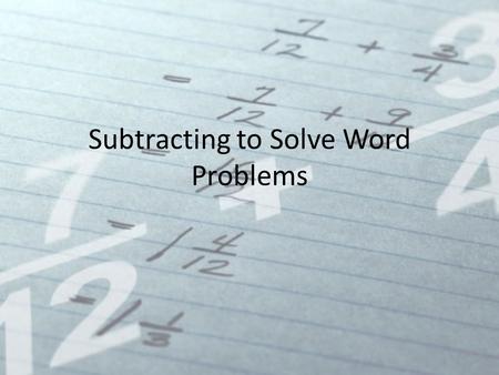 Subtracting to Solve Word Problems. Subtraction……. Order matters!!!!!!!! We are not able to rearrange the values to solve! Proper fractions may be written.