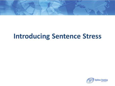 Introducing Sentence Stress.  Individual words have stress pattern e.g. thirty, thirteen  Sentences have a stress pattern = sentence stress.