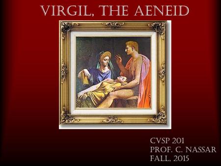 Virgil, The Aeneid CVSP 201 Prof. C. Nassar fall, 2015.