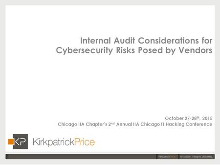 Internal Audit Considerations for Cybersecurity Risks Posed by Vendors October 27-28 th, 2015 Chicago IIA Chapter’s 2 nd Annual IIA Chicago IT Hacking.
