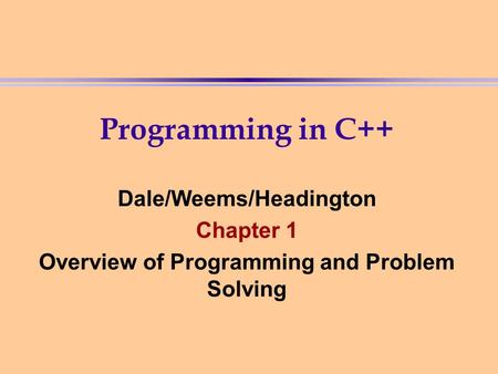 Programming in C++ Dale/Weems/Headington Chapter 1 Overview of Programming and Problem Solving.