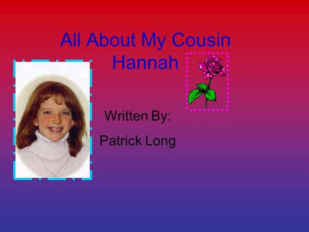 All About My Cousin Hannah Written By: Patrick Long.