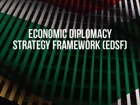 Economic Diplomacy Strategic Framework – EDSF  Developed to provide 3 areas of clarity in the practise of our foreign policy; 1.Provide a conceptual.