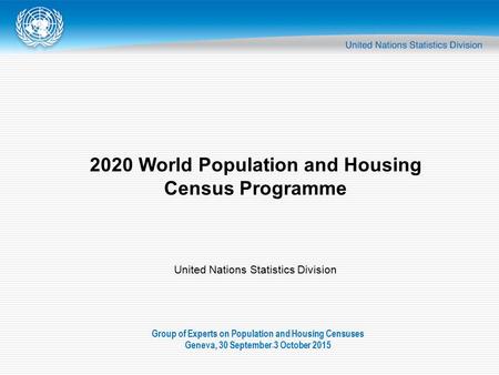 2020 World Population and Housing Census Programme United Nations Statistics Division Group of Experts on Population and Housing Censuses Geneva, 30 September.