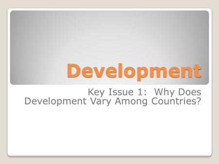 Development Key Issue 1: Why Does Development Vary Among Countries?