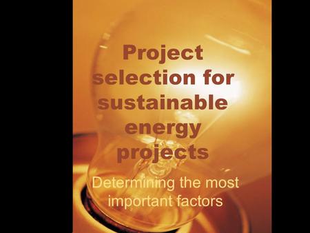 Project selection for sustainable energy projects Determining the most important factors.