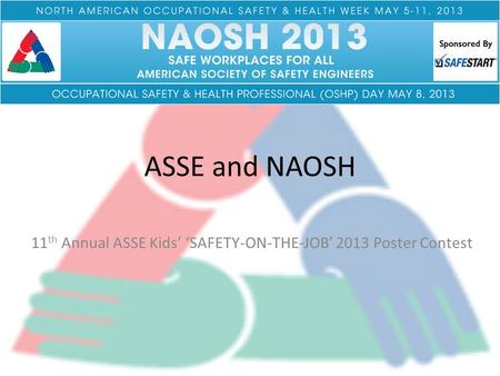 ASSE and NAOSH 11 th Annual ASSE Kids’ ‘SAFETY-ON-THE-JOB’ 2013 Poster Contest.