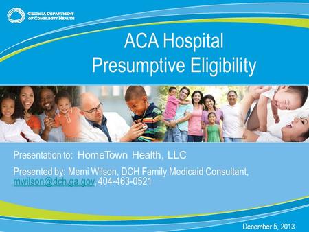 0 Presentation to: HomeTown Health, LLC Presented by: Memi Wilson, DCH Family Medicaid Consultant, 404-463-0521