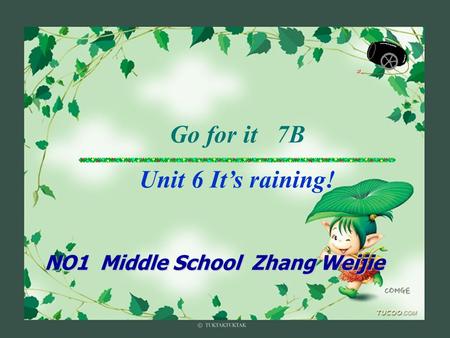 NO1 Middle School Zhang Weijie Go for it 7B Unit 6 It’s raining!
