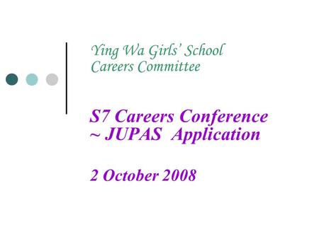Ying Wa Girls’ School Careers Committee S7 Careers Conference ~ JUPAS Application 2 October 2008.