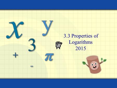 3.3 Properties of Logarithms 2015. HWQ Copyright © by Houghton Mifflin Company, Inc. All rights reserved. 2 Find the Domain, Vertical Asymptote, and x-intercept.